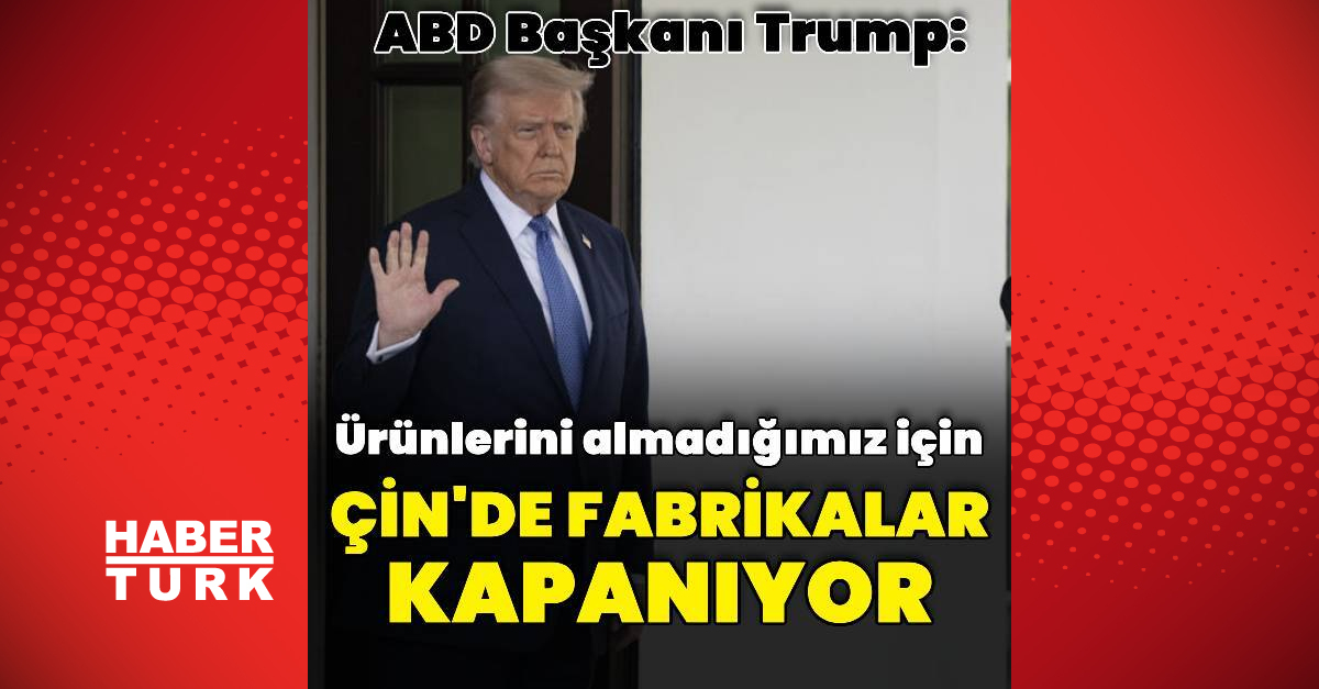 ABD Başkanı Trump: Çin’de fabrikalar kapanıyor